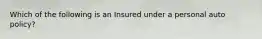 Which of the following is an Insured under a personal auto policy?