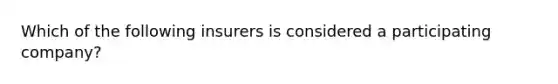 Which of the following insurers is considered a participating company?