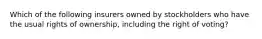 Which of the following insurers owned by stockholders who have the usual rights of ownership, including the right of voting?