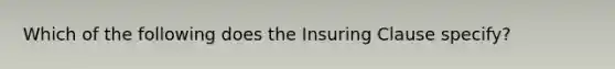 Which of the following does the Insuring Clause specify?