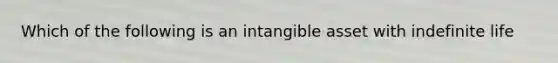 Which of the following is an intangible asset with indefinite life