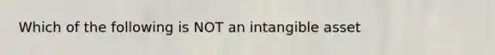 Which of the following is NOT an intangible asset