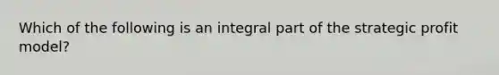 Which of the following is an integral part of the strategic profit model?