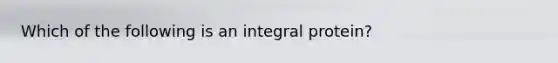 Which of the following is an integral protein?