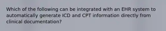 Which of the following can be integrated with an EHR system to automatically generate ICD and CPT information directly from clinical documentation?