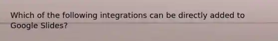 Which of the following integrations can be directly added to Google Slides?