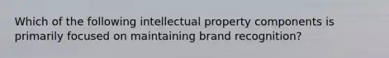 Which of the following intellectual property components is primarily focused on maintaining brand recognition?