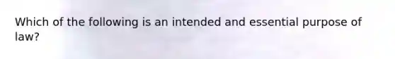 Which of the following is an intended and essential purpose of law?