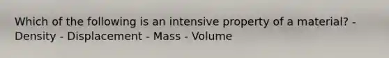 Which of the following is an intensive property of a material? - Density - Displacement - Mass - Volume