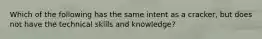 Which of the following has the same intent as a cracker, but does not have the technical skills and knowledge?