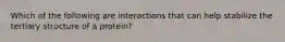 Which of the following are interactions that can help stabilize the tertiary structure of a protein?