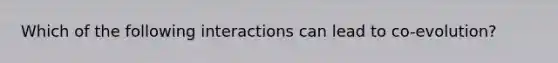 Which of the following interactions can lead to co-evolution?