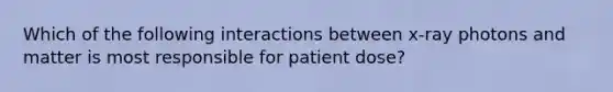 Which of the following interactions between x-ray photons and matter is most responsible for patient dose?