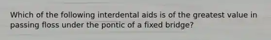 Which of the following interdental aids is of the greatest value in passing floss under the pontic of a fixed bridge?