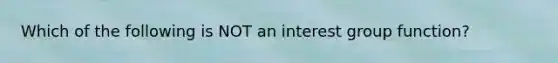 Which of the following is NOT an interest group function?