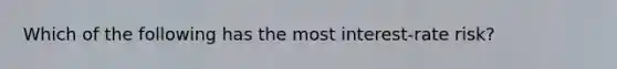 Which of the following has the most interest-rate risk?