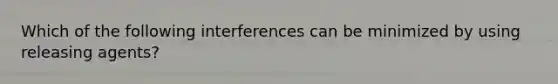 Which of the following interferences can be minimized by using releasing agents?