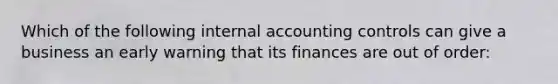 Which of the following internal accounting controls can give a business an early warning that its finances are out of order: