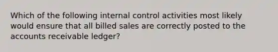 Which of the following internal control activities most likely would ensure that all billed sales are correctly posted to the accounts receivable ledger?