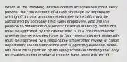 Which of the following internal control activities will most likely prevent the concealment of a cash shortage by improperly writing off a trade account receivable? Write-offs must be authorized by company field sales employees who are in a position to determine customers' financial standing. Write-offs must be approved by the cashier who is in a position to know whether the receivables have, in fact, been collected. Write-offs must be approved by a responsible officer after review of credit department recommendations and supporting evidence. Write-offs must be supported by an aging schedule showing that only receivables overdue several months have been written off.