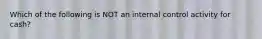 Which of the following is NOT an internal control activity for cash?