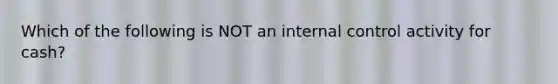 Which of the following is NOT an internal control activity for cash?