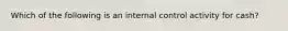 Which of the following is an internal control activity for cash?