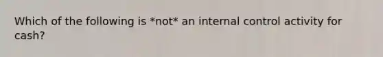 Which of the following is *not* an internal control activity for cash?