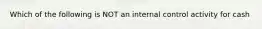 Which of the following is NOT an internal control activity for cash