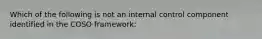 Which of the following is not an internal control component identified in the COSO framework: