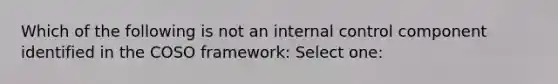 Which of the following is not an internal control component identified in the COSO framework: Select one: