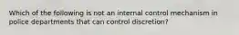 Which of the following is not an internal control mechanism in police departments that can control discretion?