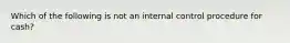 Which of the following is not an internal control procedure for cash?