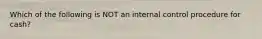 Which of the following is NOT an internal control procedure for cash?