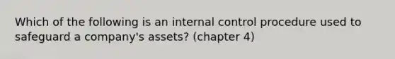 Which of the following is an internal control procedure used to safeguard a company's assets? (chapter 4)