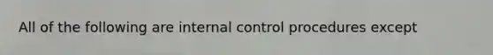 All of the following are internal control procedures except