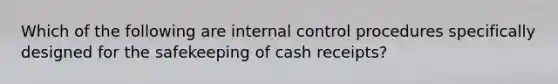 Which of the following are internal control procedures specifically designed for the safekeeping of cash receipts?