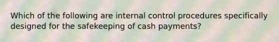 Which of the following are internal control procedures specifically designed for the safekeeping of cash payments?