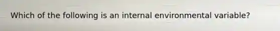 Which of the following is an internal environmental variable?