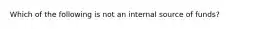 Which of the following is not an internal source of funds?