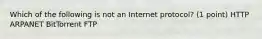 Which of the following is not an Internet protocol? (1 point) HTTP ARPANET BitTorrent FTP