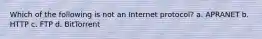 Which of the following is not an Internet protocol? a. APRANET b. HTTP c. FTP d. BitTorrent