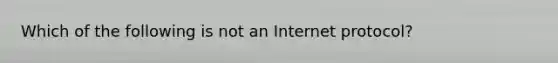 Which of the following is not an Internet protocol?