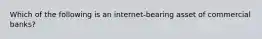 Which of the following is an internet-bearing asset of commercial banks?