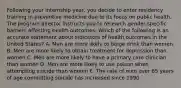 Following your internship year, you decide to enter residency training in preventive medicine due to its focus on public health. The program director instructs you to research gender-specific barriers affecting health outcomes. Which of the following is an accurate statement about indicators of health outcomes in the United States? A. Men are more likely to binge drink than women B. Men are more likely to obtain treatment for depression than women C. Men are more likely to have a primary care clinician than women D. Men are more likely to use poison when attempting suicide than women E. The rate of men over 65 years of age committing suicide has increased since 1990