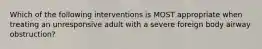 Which of the following interventions is MOST appropriate when treating an unresponsive adult with a severe foreign body airway obstruction?