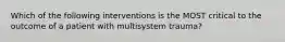 Which of the following interventions is the MOST critical to the outcome of a patient with multisystem trauma?