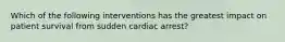 Which of the following interventions has the greatest impact on patient survival from sudden cardiac arrest?