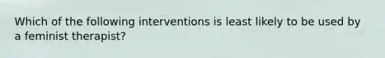 Which of the following interventions is least likely to be used by a feminist therapist?