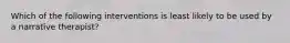 Which of the following interventions is least likely to be used by a narrative therapist?